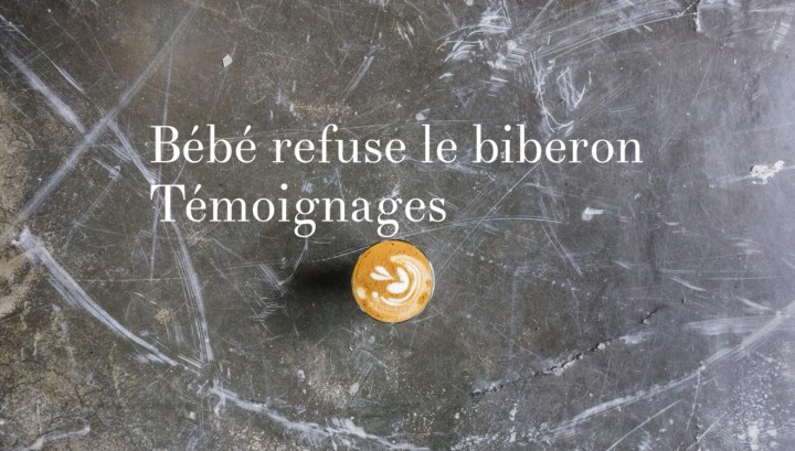 Allaitement et séparation : bébé refuse le biberon, 10 témoignages de&nbsp;mamans